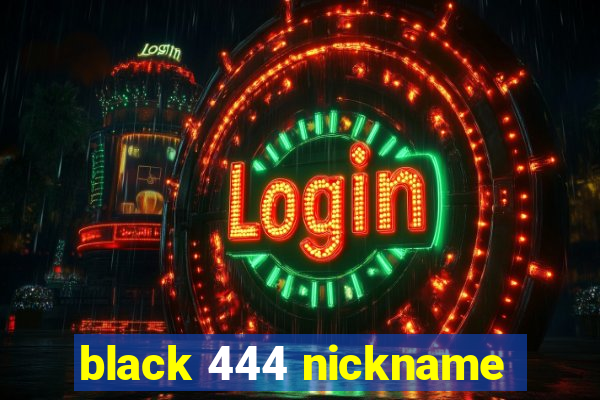 black 444 nickname